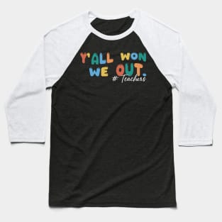 Y'all Won We Out Teacher Baseball T-Shirt